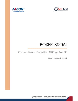 Last Updated: November 6, 2018
BOXER-8120AI
Compact Fanless Embedded AI@Edge Box PC
User’s Manual 1st
Ed
Downloaded from www.Manualslib.com manuals search engine
ipc247.com - maytinhadvantech.com
 