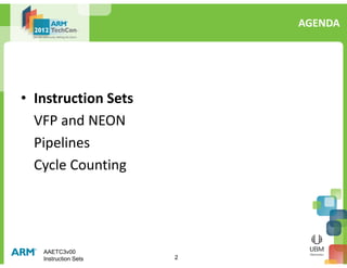 AGENDA
• Instruction Sets
VFP and NEON
Pipelines
AAETC3v00
Instruction Sets 2
Pipelines
Cycle Counting
 