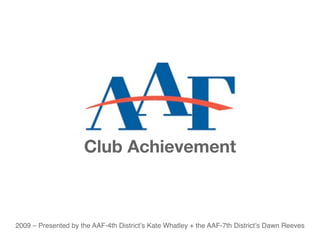 Club Achievement



2009 – Presented by the AAF-4th Districtʼs Kate Whatley + the AAF-7th Districtʼs Dawn Reeves
 