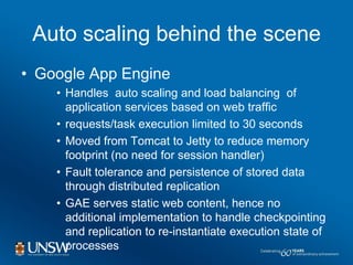 Auto scaling behind the scene
• Google App Engine
    • Handles auto scaling and load balancing of
      application servi...