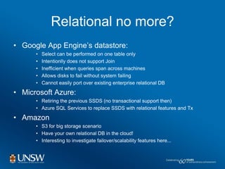 Relational no more?
• Google App Engine‟s datastore:
      •   Select can be performed on one table only
      •   Intenti...