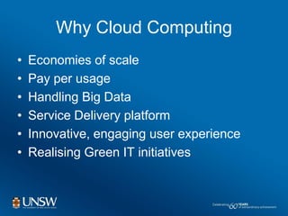 Why Cloud Computing
•   Economies of scale
•   Pay per usage
•   Handling Big Data
•   Service Delivery platform
•   Innov...