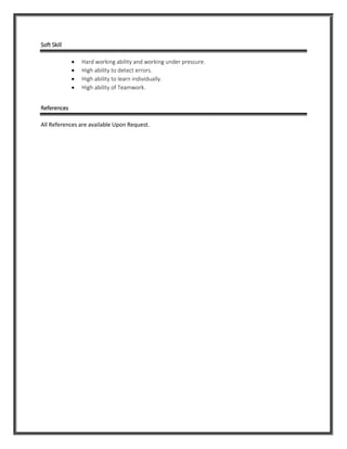 Soft Skill
 Hard working ability and working under pressure.
 High ability to detect errors.
 High ability to learn individually.
 High ability of Teamwork.
References
All References are available Upon Request.
 