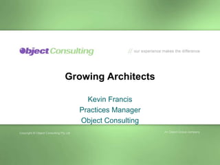 Growing Architects
Kevin Francis
Practices Manager
Object Consulting
 