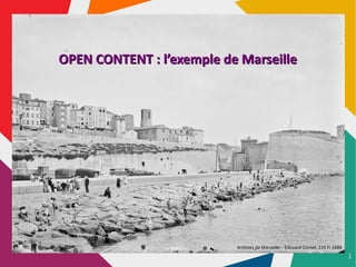 1
OPEN CONTENT : l’exemple de Marseille
OPEN CONTENT : l’exemple de Marseille
OPEN CONTENT : l’exemple de Marseille
OPEN CONTENT : l’exemple de Marseille
Archives de Marseille – Édouard Cornet, 115 Fi 1688
 
