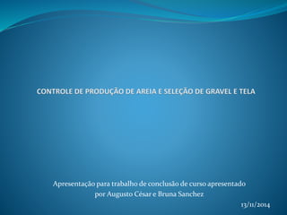 Apresentação para trabalho de conclusão de curso apresentado
por Augusto César e Bruna Sanchez
13/11/2014
 
