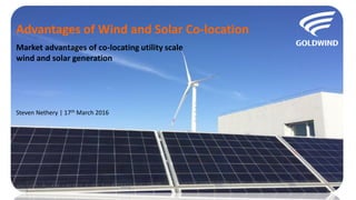 1
Advantages of Wind and Solar Co-location
Steven Nethery | 17th March 2016
Market advantages of co-locating utility scale
wind and solar generation
 