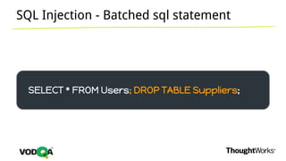 SELECT * FROM Users; DROP TABLE Suppliers;
SQL Injection - Batched sql statement
 