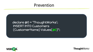 Prevention
declare @0 = ‘ThoughtWorks’;
INSERT INTO Customers
(CustomerName) Values(@0)";
 