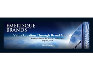 Value Creation Through Brand Globalization
Presentation to the AAFA Conference
25 June, 2008
Ajay Khaitan
 