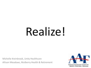 Realize!
Michelle Kreinbrook, Unity Healthcare
Allison Meadows, Mulberry Health & Retirement
 