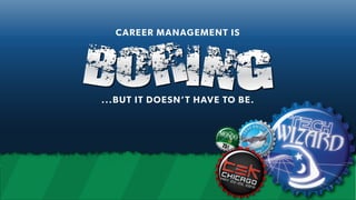 CAREER MANAGEMENT IS
...BUT IT DOESN’T HAVE TO BE.
GIB RO N
 