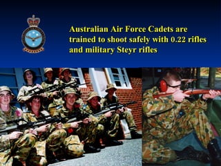 Australian Air Force Cadets are trained to shoot safely with 0.22 rifles and military Steyr rifles 