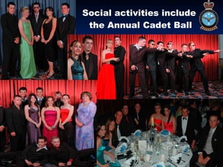 Social activities include  the Annual Cadet Ball 