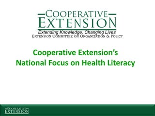 EXTENSION COMMITTEE ON ORGANIZATION & POLICY
Cooperative Extension’s
National Focus on Health Literacy
 