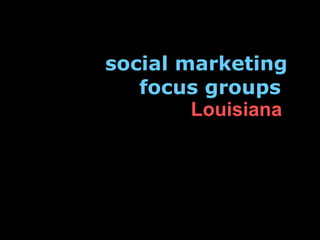 social marketing  focus groups  Louisiana   