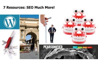 7 Resources: SEO Much More!
 