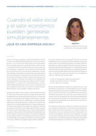 Existen numerosas empresas sociales, en España y en todo el
mundo. El concepto de empresa social se ha ido construyendo,
primero, con la aparición de la figura del emprendedor
social –aquellas personas que deciden asumir retos sociales
y medioambientales relevantes para el mundo y para sus
comunidades– y, segundo, con la convicción creciente de
que, para buscar soluciones eficaces, sostenibles y de alto
valor añadido a los problemas identificados, hay que basarse
en herramientas y en componentes del mundo empresarial, y
en el uso de la innovación. Explicar qué es una empresa social
no es nada fácil. A primera vista, parece una contradicción
que puedan existir empresas que se definan como “sociales”,
que afronten un reto social o medioambiental y, a la vez,
estén vendiendo productos o servicios en un mercado. Uno
de los objetivos de este libro es convencer al lector de que,
efectivamente, ello es posible y, además, necesario.
Actualmente, podemos encontrar a emprendedores sociales
en todos los rincones del mundo. El empleo de herramientas
empresariales para la transformación social es un fenómeno
igual de útil en Nueva York (Estados Unidos) que en Nairobi
(Kenia) o en Delhi (India). Es verdad que, en algunos lugares,
sobre todo en los países del tercer mundo y/o en aquellos que
carecen de un estado del bienestar real, el espacio para que la
empresa social pueda resolver algún reto urgente y relevante
es, proporcionalmente, mucho más amplio. De todas maneras,
en muchos países desarrollados, como Francia, Italia, España o
los países nórdicos, existen infinidad de oportunidades para que
surjan modelos de empresa social. Son normalmente espacios
en que el sector público ha fracasado a la hora de dar solución
a la problemática que padece un colectivo y el sector privado
no ha visto, conforme a sus leyes, ningún interés o beneficio.
A lo largo de este libro, recorreremos muchos rincones de
España para conocer a verdaderos emprendedores sociales, que
poseen ideas muy valiosas para generar un cambio sistémico.
Estudiaremos cómo consiguen realmente que este cambio se
produzca, analizando las estrategias y los modelos sobre los que
han construido sus empresas sociales y comprobaremos que en
todos los casos el emprendedor social de la iniciativa (en algunos
casos, un tándem) cumple tres requisitos que consideramos
claves en cualquier líder transformador:
1. Crea un mensaje de impacto social potente.
2. Sabe transmitirlo y sumar a más gente.
3. Es un optimista innovador.
Pero los emprendedores sociales que presentamos son más
que líderes. Hay personas no emprendedoras que son líderes
capaces de visionar lo que quieren conseguir, pero que no logran
pasar a la acción. En cambio, los emprendedores sociales son
visionarios que pasan a la acción, eso es, que ¡hacen que las
cosas ocurran! En el apartado de conclusiones, analizaremos
las motivaciones intrínsecas y las fuerzas que han movido a
los diferentes emprendedores sociales que se presentan en
las páginas siguientes.
Son historias de personas y análisis de modelos de negocios
que resultarán inspiradores e instructivos, tanto para quien
haya soñado alguna vez en producir un cambio positivo en
la sociedad como para las personas más introducidas en el
mundo de los negocios, que verán cómo abastecer mercados
con recursos limitados creando impacto. Este libro también
resultará de mucho interés para políticos, filántropos, estudiantes
universitarios, profesores universitarios e incluso periodistas.
Cuando el valor social
y el valor económico
pueden generarse
simultáneamente:
¿QUÉ ES UNA EMPRESA SOCIAL?
1
Dirección de contacto de la autora: <olga.porro@esade.edu>
Olga Porro
Experta en emprendimiento social
y aceleración de empresas sociales
UN RECORRIDO POR 47 EMPRESAS SOCIALES: INSPIRACIÓN & APRENDIZAJE I CUANDO EL VALOR SOCIAL Y EL VALOR ECONÓMICO...
#BBVAmomentum
 