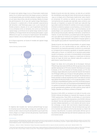 23
El inversor de capital riesgo no es un financiador tradicional,
pasivo. Es un inversor que toma más riesgos, ya que su inversión
no está garantizada, pero también adopta un papel más activo,
sin ser quien lleva el día a día de la empresa, desde el consejo
de administración. En el caso del capital riesgo filantrópico,
la donación o subvención a fondo perdido característica
del donante o del filántropo pasa a ser a una inversión en
fondos propios o deuda, en la cual el aportante de fondos
no se comporta como un donante, sino como un inversor de
capital riesgo. La similitud con el capital riesgo reside en el valor
añadido y en el seguimiento de la empresa participada. La gran
diferencia es que no se busca la maximización del beneficio
para el inversor, sino la maximización del impacto social.
En la figura siguiente, se ilustra el modelo de capital riesgo
filantrópico:
El objetivo del modelo de “venture philanthropy” es que
la empresa social financiada consiga ser sostenible por sí
misma, es decir, alcance el punto de equilibrio que le permita
crecer y llegar a un mayor número de personas, maximizando
así su impacto social4
.
Desde el punto de vista del inversor, se trata de un cambio
de mentalidad, pues deja de hacer donaciones por proyectos
–que es la lógica de la filantropía tradicional– para invertir
en empresas. El cambio es radical, ya que los proyectos
normalmente son anuales (por ejemplo, para construir una
escuela, un hospital o un pozo), de modo que cada año hay
que volver a solicitar fondos. En cambio con el nuevo concepto,
el dinero se destina a apoyar a una empresa, y con la inversión
se busca su sostenibilidad, es decir, que la empresa social
pueda llegar a ser autosuficiente y no tenga que depender
de las donaciones anuales. Además, el donante, convertido en
inversor, no solo da el dinero y se olvida hasta el año siguiente,
sino que además se involucra en la gestión e intenta aportar
valor añadido, especialmente reforzando el equipo gestor y
todo aquello que pueda ser importante para la empresa social.
Desde el punto de vista del emprendedor, el capital riesgo
filantrópico es una oportunidad ya que, además de la
financiación, los inversores aportarán contactos, se convertirán
en consejeros de la empresa y ayudarán en aquellos aspectos
clave para su futuro. La inversión es la necesaria para poder
escalar la empresa y, por tanto, el emprendedor social puede
dedicarse a hacer crecer el negocio y maximizar el retorno
social, en lugar de tener que desviar cada año su atención
para buscar nueva financiación.
Según los datos de la encuesta de la European Venture
Philanthropy Association (EVPA) de 2010, las aportaciones a fondo
perdido representan el 73% de la inversión filantrópica en Europa;
la deuda, un 9 %, y la inversión en fondos propios, un 11 %. Sin
embargo, según datos de una encuesta de inversión de impacto
de JP Morgan (2014), que incluye el mercado global y solo tiene
en consideración las “inversiones” (se excluyen las donaciones a
fondo perdido), la deuda representa el 62% de todos los activos
bajo gestión (la deuda privada, un 44%; la deuda pública, un 9%,
y la deuda convertible/participativa, otro 9%) y los fondos propios,
el 24%. En muchos casos, son los propios emprendedores los que
no quieren la inversión en fondos propios y optan por la deuda,
ya que generalmente prefieren ser ellos quienes corran todo el
riesgo y devolver, en el futuro, el dinero al inversor5
.
Durante el año 2015, se invirtieron en todo el mundo unos
15.000 millones de dólares en inversión de impacto, en unas
7.500 operaciones. Para 2016, se estimaba un crecimiento
superior al 15 %, lo cual podría representar unos 18.000 millones
de dólares6
. Aun así, este tipo de financiación para las empresas
sociales todavía representa un nicho dentro del sector social.
Sin embargo, a tenor del crecimiento experimentado y
considerando que cada día son más las fundaciones que ven
en la inversión de impacto la forma de alcanzar su misión de
manera más eficiente, no parece aventurado afirmar que en
las próximas décadas este tipo de inversión pasará a ser común
en el sector social.
4
Para estudiar en profundidad este concepto, véase el primer artículo en que se presentó: Letts, Ryan y Grossman, “Virtuous Capital: What foundations can learn from
venture capitalists”, Harvard Business Review, abril de 1997. Otro artículo más reciente es el de Alemany y Scarlata, “Capital riesgo filantrópico: apoyo financiero a los
emprendedores sociales”, Harvard Deusto Review, octubre de 2009.
5
Alemany, L.; Vernis, A. (2015): “Momentum Project: Buscando el equilibrio entre la creación de valor económico y valor social”, Revista ICADE, nº 94.
6
Información estimada según la encuesta del Global Impact Investing Network (GIIN) del año 2016 (6ª edición). Para más información, véase el informe de JP Morgan,
de mayo de 2016: Annual Impact Investor Survey 2016, <https://thegiin.org/assets/2016%20GIIN%20Annual%20Impact%20Investor%20Survey_Web.pdf>
Fuente: Alemany y Scarlata (2009)
Fondo de CRF
Empresa social
Valor
añadido€
€
€
Salida
Impacto
social
INVERSOR /
DONANTE
SOCIEDAD
€
 