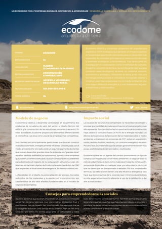 #BBVAmomentum
UN RECORRIDO POR 50 EMPRESAS SOCIALES: INSPIRACIÓN & APRENDIZAJE I PRESENTACIÓN
Ecodome diseña y construye proyectos de arquitectura
orgánica y 100% ecológica, que generan un impacto positivo
en la sociedad, aportando soluciones para un desarrollo más
sostenible. Su actividad principal es la construcción de casas
y viviendas ecológicas y bioclimáticas. Tras varios años de
investigación en colaboración con la Universidad de Granada,
Ecodome encontró la técnica y la combinación idónea para
construir casas ecológicas: la tierra, un material cercano,
económico y ecológico. Utilizando la tierra, junto con una
tecnología revolucionaria e innovadora, ha logrado diseñar y
construir viviendas respetuosas con el medio ambiente, con
una mayor eficiencia energética y más resistentes, seguras,
antisísmicas y antiincendios.
Ecodome se dedica a desarrollar actividades en los primeros dos
eslabones de la cadena de valor del sector: el diseño técnico del
edificio y la construcción de las estructuras portantes (cascarón). En
estas actividades, Ecodome proporciona elementos diferenciadores
al cliente final y se sitúa como una de las empresas más competitivas.
Sus clientes son principalmente particulares que buscan construir
viviendas sostenibles, energéticamente eficientes y respetuosas con el
medio ambiente. Por otro lado, existe un segundo segmento de clientes
que buscan desarrollar grandes obras. Se entiende por “grandes obras”
aquellos pedidos realizados por autónomos, pymes u otras empresas
que poseen un terreno edificable y buscan construir edificios diferentes
para destinarlos al negocio de la restauración, al turismo rural, etc.
Además, son también objetivo de Ecodome las viviendas de lujo, las ONG
que responden a situaciones de emergencia, los resorts turísticos, etc.
La flexibilidad en el diseño, la personalización del proceso, los costes
reducidos de los materiales y la rapidez en la construcción son
características de alto valor añadido, fundamentales en el modelo de
negocio de la empresa.
Modelo de negocio
La escasez de recursos ha comportado la necesidad de extraer y
procesar gran cantidad de materias primas, con el coste energético que
ello representa. Este cambio ha hecho que el sector de la construcción
haya pasado a consumir hasta un 40 % de la energía mundial. Los
efectos de los procesos de fabricación de los materiales sobre el medio
ambiente se traducen en emisiones de CO2
, polvo en suspensión,
ruidos, vertidos líquidos, residuos y un consumo energético excesivo.
Por otro lado, los materiales que se utilizan generalmente tienen muy
pocas posibilidades de ser reciclados y reutilizados.
Ecodome quiere ser un agente del cambio promoviendo un tipo de
construcción respetuosa con el medio ambiente a lo largo de todo su
ciclo de vida. Emplea la tierra como material principal de construcción,
ya que está disponible en cualquier lugar y en abundancia, de modo
que no tiene que ser transportado o extraído. Por sus propiedades
térmicas, las edificaciones tienen una alta eficiencia energética. Esto
hace que los consumos de la vivienda sean mínimos durante toda
su vida, especialmente en lo referente al uso de la calefacción o del
aire acondicionado.
Impacto social
NOMBRE
LOCALIZACIÓN
EMPLEADOS 2015
FORMA JURÍDICA
SECTOR PRODUCTIVO
SECTOR DE IMPACTO SOCIAL
FACTURACIÓN 2015
ECODOME
15
MADRID
(COMUNIDAD DE MADRID)
CONSTRUCCIÓN
E INMOBILIARIO
ACCESO A VIVIENDAS /
DESARROLLO RURAL
501.000-550.000€
SL
eco_domeecodome.es arquitecturasorganicas.es
Canal YOUTUBE
EDUARDO CANALS / Momentum 2015 Ecodo
Consejos para emprendedores/as sociales
UN RECORRIDO POR 47 EMPRESAS SOCIALES: INSPIRACIÓN & APRENDIZAJE I DESARROLLO SOSTENIBLE Y MEJORA DEL MEDIOAMBIENTE
Aquellas personas que quieran emprender un proyecto con impacto
social han de tener siempre muy claro cuál es el objetivo final, y
ese objetivo han de tenerlo tan interiorizado que siempre que se
lo imaginen esbocen una sonrisa en su interior. Han de ser muy
tenaces y pacientes, no venirse abajo ante las dificultades y, sobre
todo, tener mucho sentido del humor. También es muy importante
tener claro que las cosas hay que hacerlas bien desde el principio y
satisfacer las expectativas de los clientes. Así es como una empresa
puede consolidarse y después crecer.
#BBVAmomentum
 