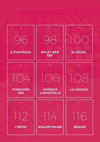 PÁG.
A PUNTADAS
PÁG.
FUNDACIÓN
DAU
PÁG.
BOLET BEN
FET
PÁG.
HORNOS
LAMASTELLE
PÁG.
SHALOM TALLER
PÁG.
SOULEM
PÁG.
L’ESTOC
PÁG.
EL ROSAL
100
PÁG.
LA FAGEDA
9896
108106104
116112 114
 