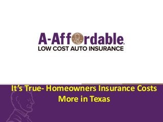 It’s True- Homeowners Insurance Costs
More in Texas
 
