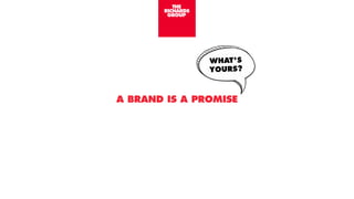 A BRAND IS A PROMISE
WHAT'S
YOURS?
 
