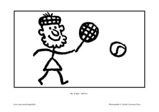 www.oup.com/elt/englishfile Photocopiable © Oxford University Press
He plays tennis.
 