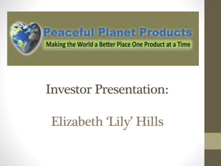 Investor Presentation:
Elizabeth ‘Lily’ Hills
 