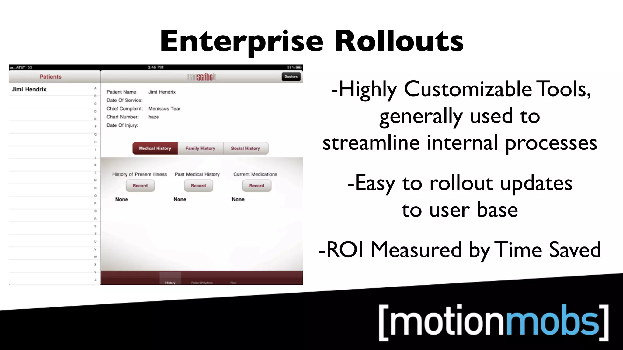 Enterprise Rollouts
           -Highly Customizable Tools,
                generally used to
          streamline internal processes
            -Easy to rollout updates
                  to user base
         -ROI Measured by Time Saved
 