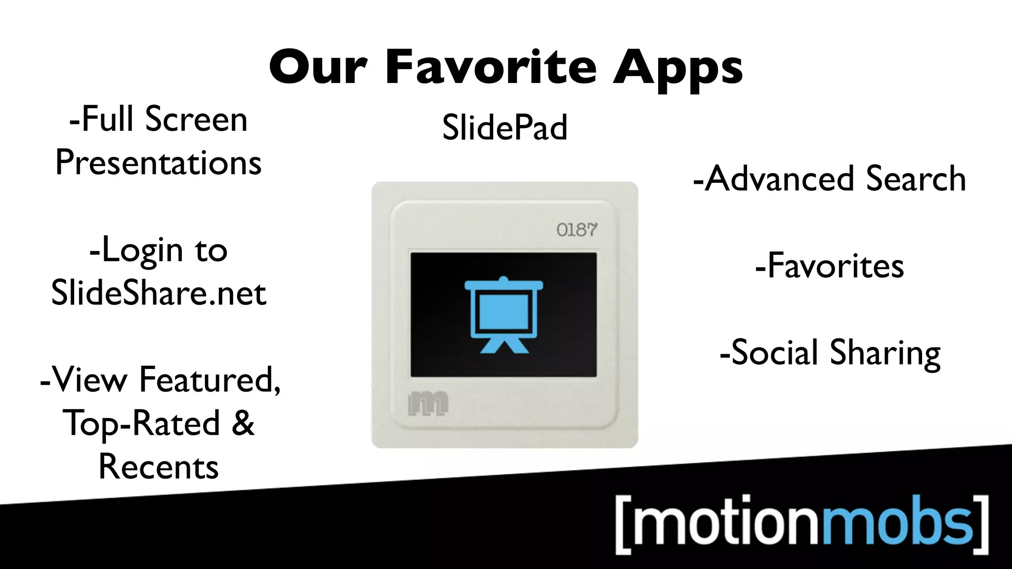 Our Favorite Apps
 -Full Screen          SlidePad
Presentations                     -Advanced Search
   -Login to                         -Favorites
SlideShare.net
                                   -Social Sharing
-View Featured,
 Top-Rated &
    Recents
 