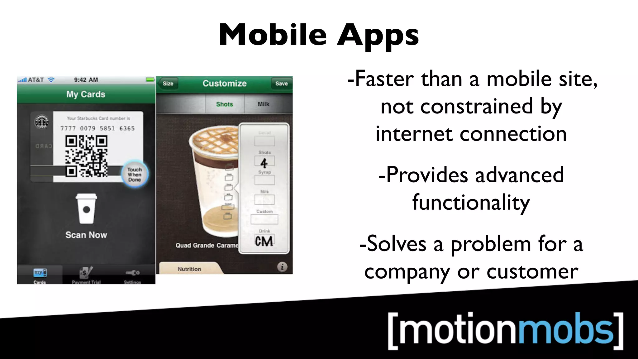 Mobile Apps
       -Faster than a mobile site,
           not constrained by
          internet connection
          -Provides advanced
             functionality
        -Solves a problem for a
         company or customer
 
