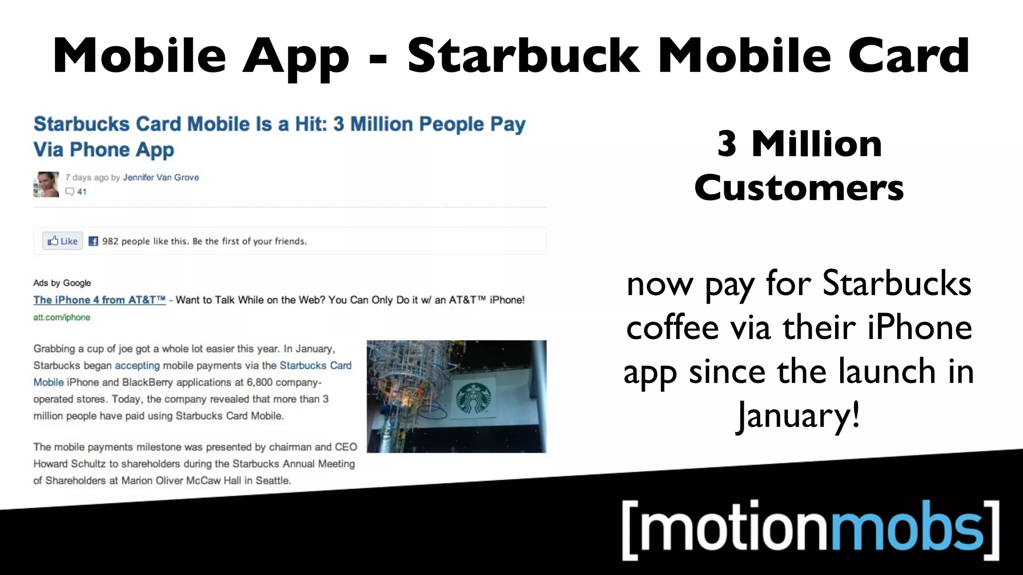 Mobile App - Starbuck Mobile Card
                         3 Million
                        Customers

                    now pay for Starbucks
                    coffee via their iPhone
                    app since the launch in
                           January!
 