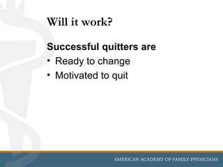 Will it work?
Successful quitters are
• Ready to change
• Motivated to quit
 