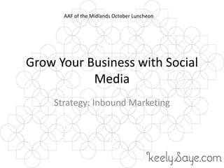 Grow Your Business with Social Media Strategy: Inbound Marketing AAF of the Midlands October Luncheon 