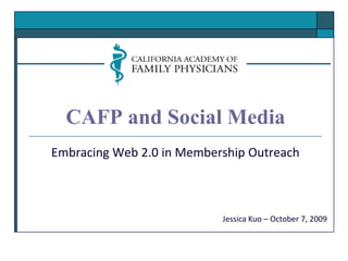CAFP and Social Media Embracing Web 2.0 in Membership Outreach Jessica Kuo – October 7, 2009 