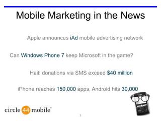 Mobile Marketing in the NewsApple announces iAd mobile advertising networkCan Windows Phone 7 keep Microsoft in the game?Haiti donations via SMS exceed $40 millioniPhone reaches 150,000apps, Android hits 30,0005