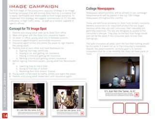 IMAGE CAMPAIGN                                                                                                                                                           College Newspapers
                 The first stage of the Community Square strategy is an image
                 building campaign that will portray State Farm as a company that                                                                                                         Newspaper advertisements will be utilized in our campaign.
                 is easily identifiable and memorable to their target audience. To                                                                                                        Advertisements will be placed in the top 100 college
                 implement this strategy, we suggest commercials on TV, the web,                                                                                                          newspapers throughout the country.
                 billboards in high traffic areas, as well as a modest upgrade of
                 agent’s offices.                                                                                                                                                         These ads will focus primarily on State Farm renters insurance.
                                                                                                                                                                                          Renters insurance is an important product for our target
                 Concept for TV Image Spot                                                                                                                                                because while they are cost conscious; their valuables are
                                                                                                                                                                                          generally expensive. The ads are designed to appeal to the
                 1.   Parents and young adult walk up to State Farm office.                                                                                                               consumer’s lifestyle. They play on the fact that things would
                 2.   Meet and greet with the State Farm insurance Agent.                                                                                                                 just not be the same if the consumer were to lose their
                 3.   Sit down in office; young adult sits in between parents.                                                                                                            belongings.
                 4.   Insurance agent explains automobile insurance.
                 5.   Insurance agent smiles and slides the paper to sign towards                                                                                                         The auto insurance ad plays upon the fact that nothing would
                      the young adult.                                                                                                                                                    be the same if it were not up to the consumer’s standards.
                 6.   Parents look at each other and have flashbacks to:                                                                                                                  Overall, the advertisements’ primary goal is to remind
                          a. Signing marriage certificate.                                                                                                                                consumers that for a low monthly fee, they can have piece of
                          b. Buying a car and getting car insurance.                                                                                                                      mind.
                          c. Having a child and getting life insurance.
                          d. Renting a home and getting renters insurance.
                 7.   Before signing insurance papers, young adult has flashsbacks
                      of:
                          a. Learning how to ride a bike.
                          b. Going to first day of school.
                          c. Receiving their first drivers’ license.
                 8.   Young adult comes back to reality, smiles and signs the paper.
IMAGE CAMPAIGN




                 9.   Parents and young adult shake hand with insurance agent.




                                                                                                                                                                                                           It’s Just Not the Same, Is It?
                                                                                                                                                                                                             With State Farm we’ll make sure things get back to normal. Choose State
                                                                                                                                                                                                             Farm and for only $10 a month you will never miss another movie night again.
                                                                                                                                                                                                             Now we give that two thumbs up. Visit StateFarm.com to learn more today!




                          It’s Just Not the Same, Is It?                                                It’s Just Not the Same, Is It?
                           At State Farm we’ll make sure things get back to normal. Choose State Farm   At State Farm we’ll make sure things get back to normal. Choose State Farm
                           and enjoy the benefits of coverage for your automobile. Who knows... you     and for only $10 a month you can enjoy security in your home and social life.




14
                           might even get a second date. Visit StateFarm.com to learn more today!       You do the cooking; we’ll do the rest. Visit StateFarm.com to learn more today!
 
