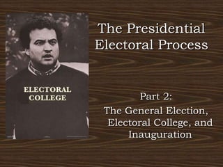 The Presidential Electoral Process Part 2:  The General Election, Electoral College, and Inauguration 