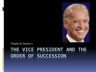 The Vice President and the Order of Succession Chapter 8, Section 1 