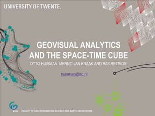 Geovisual Analytics and the Space-Time Cube Otto Huisman, Menno-Jan Kraak and Bas Retsios huisman@itc.nl 