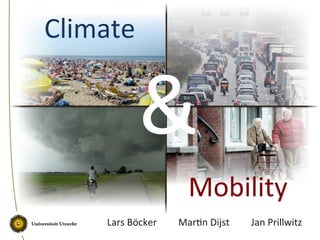 Climate	
  
Mobility	
  
Lars	
  Böcker 	
  	
  	
  	
  Mar4n	
  Dijst 	
   	
  Jan	
  Prillwitz	
  
&	
  
 