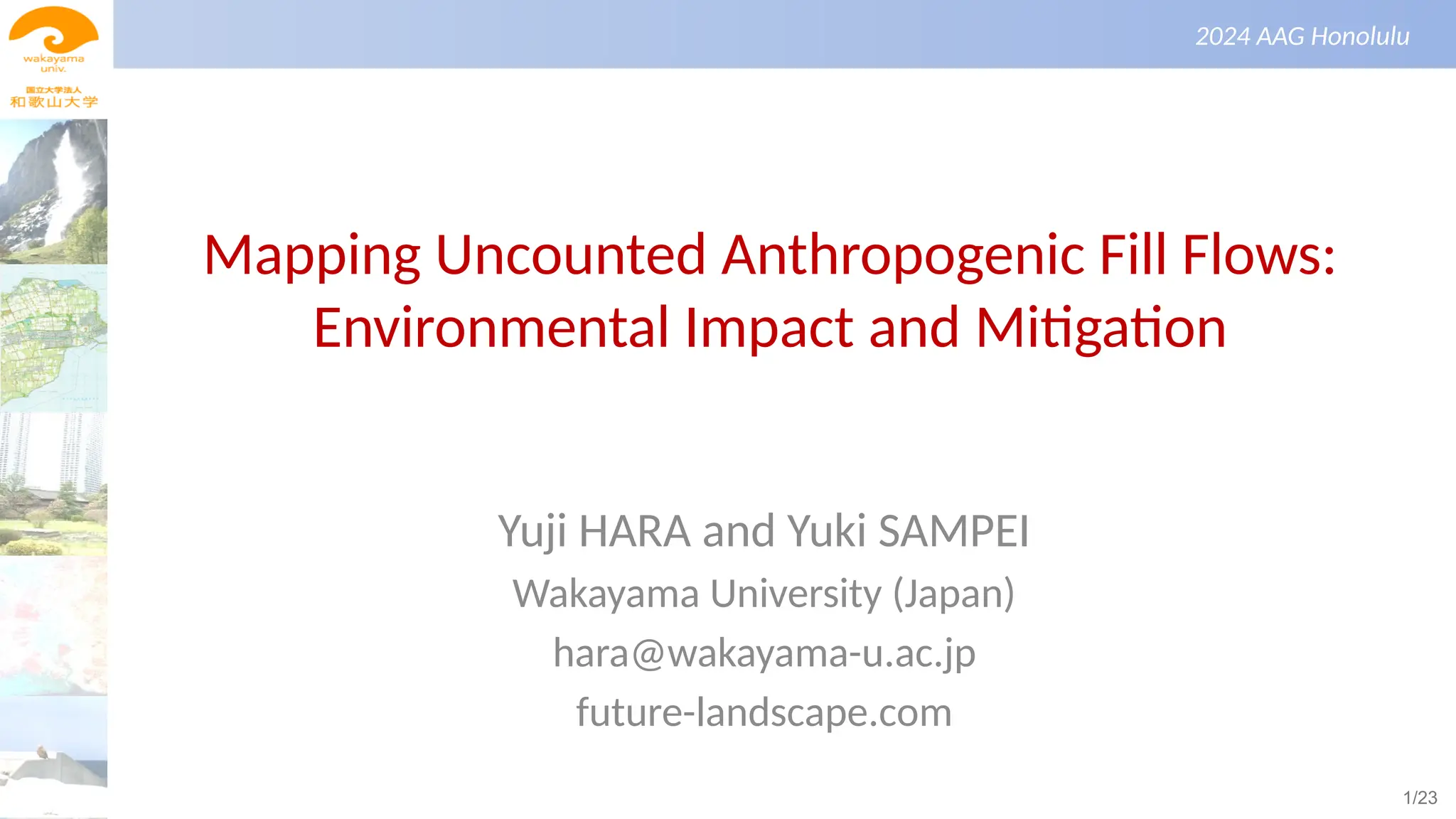景観生態学（第１回）
2024 AAG Honolulu
Mapping Uncounted Anthropogenic Fill Flows:
Environmental Impact and Mitigation
Yuji HARA and Yuki SAMPEI
Wakayama University (Japan)
hara@wakayama-u.ac.jp
future-landscape.com
1/23
 