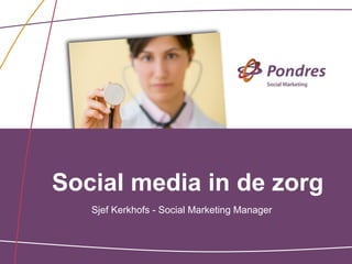 Social media in de zorg
   Sjef Kerkhofs - Social Marketing Manager
 