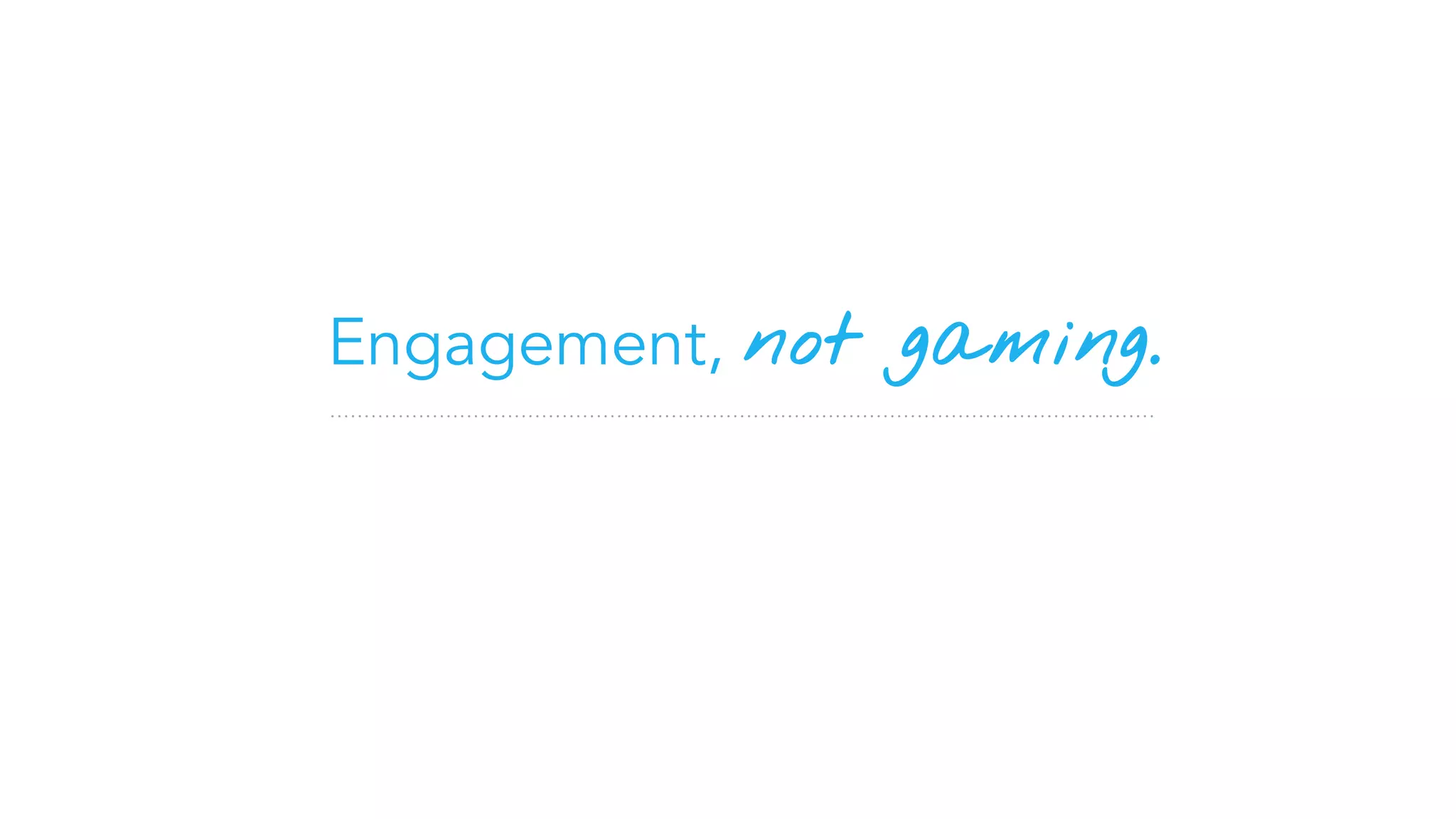www.developmentbeyondlearning.com
Engagement, not gaming.
 