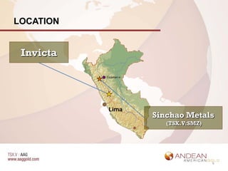 LOCATION


 Invicta

           Cajamarca




            Lima
                       Sinchao Metals
                          (TSX.V:SMZ)




                                        6
 