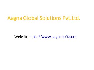 Aagna Global Solutions Pvt.Ltd.
Website- http://www.aagnasoft.com
 