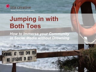 Jumping in with Both Toes How to Immerse your Community  in Social Media without Drowning 