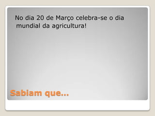 Sabiam que…No dia 20 de Março celebra-se o dia mundial da agricultura!